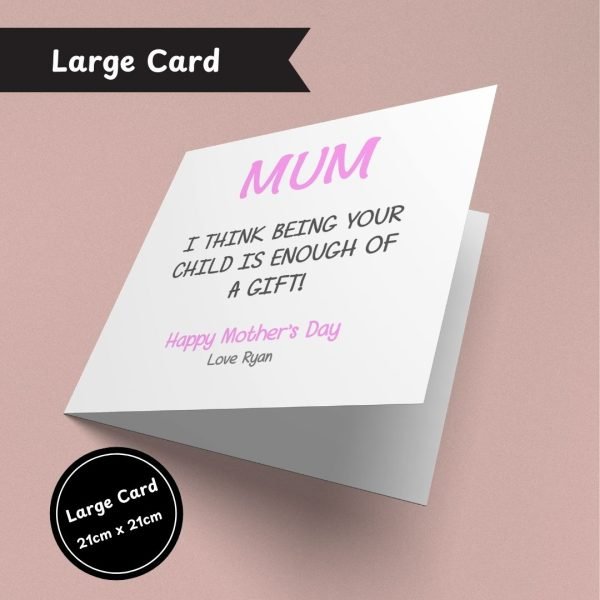 Being Your Child Is Enough Of A Gift Mother’s Day Large Card Only