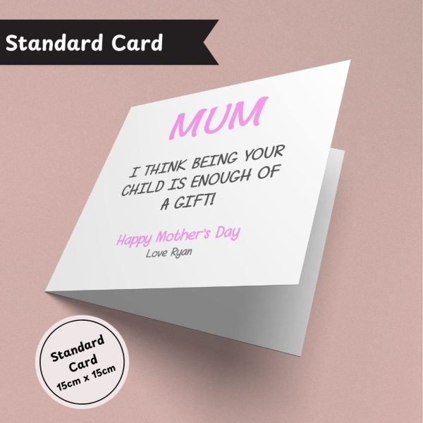 Being Your Child Is Enough Of A Gift Mother’s Day Standard Card Only